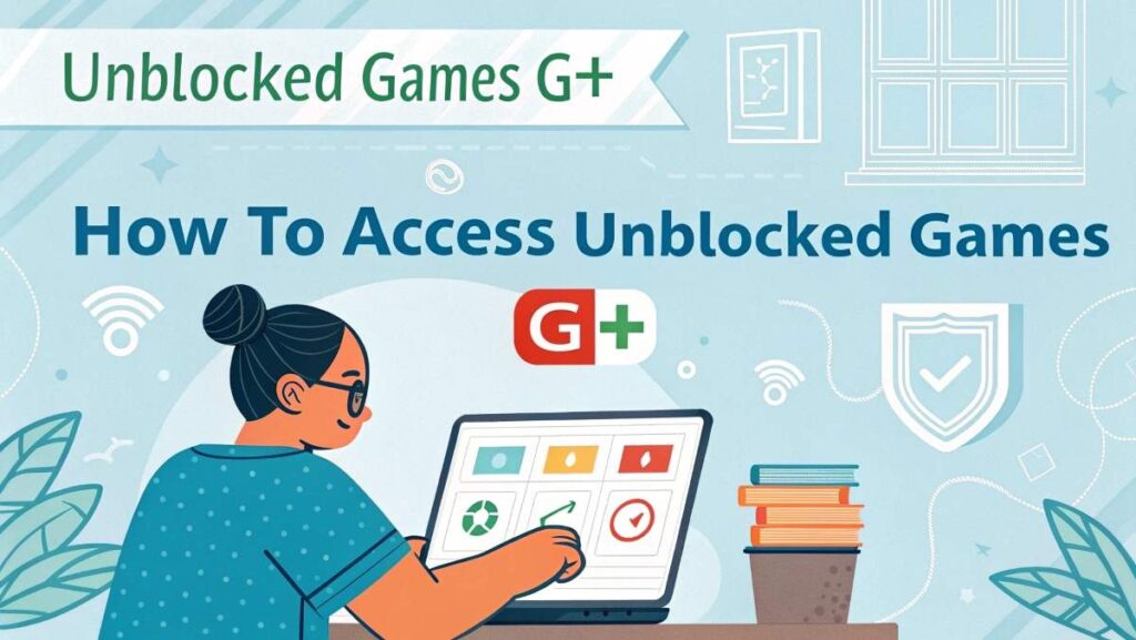 How to Access Unblocked Games G+