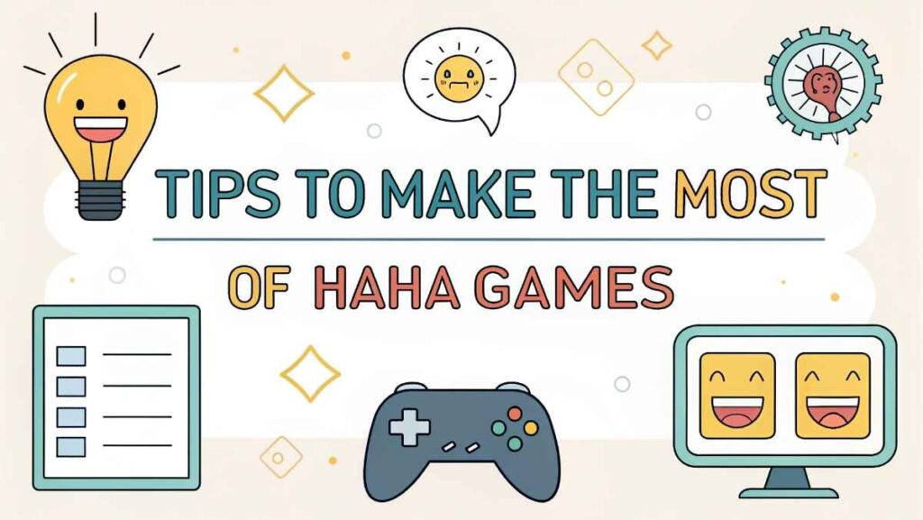 Tips to Make the Most of HAHA Games