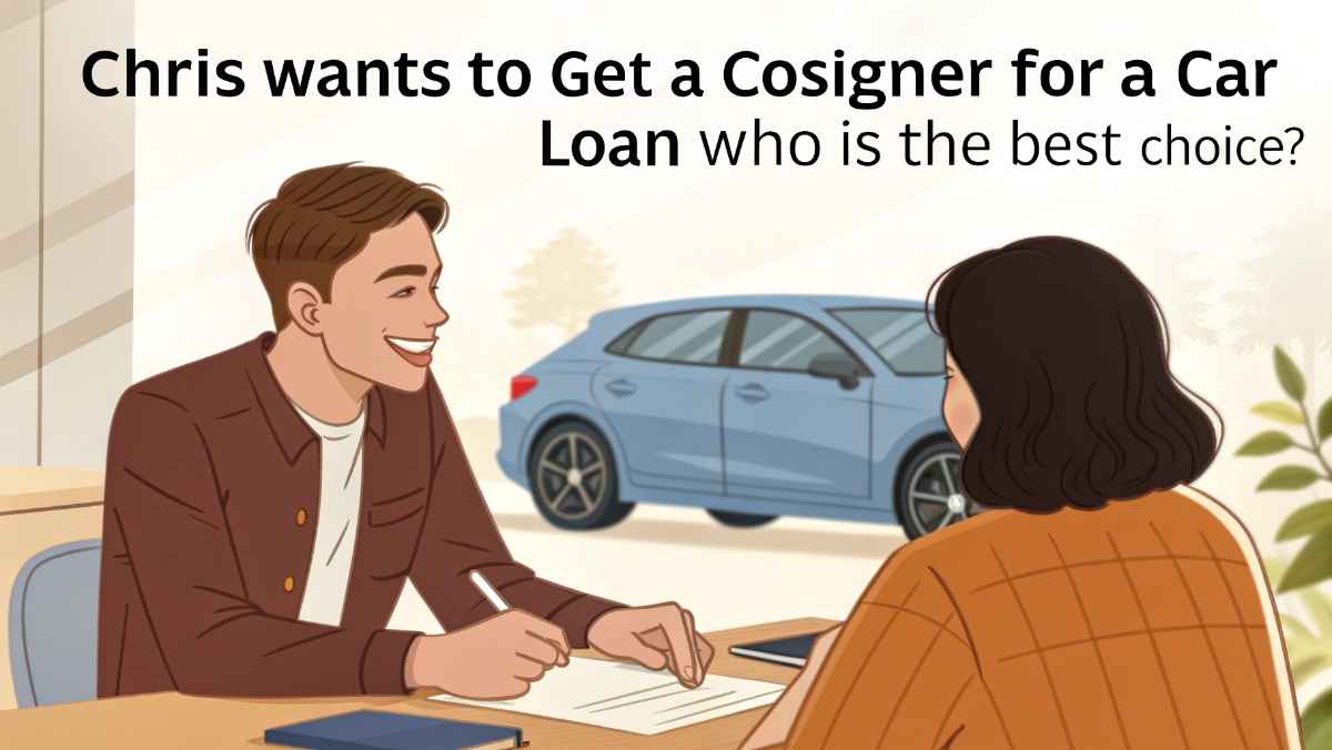 Chris Wants to Get a Cosigner for a Car Loan. Which Person Would Be the Best Choice?